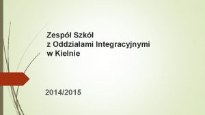 Zesp Szk z Oddziaami Integracyjnymi w Kielnie 20142015