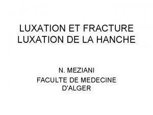 LUXATION ET FRACTURE LUXATION DE LA HANCHE N