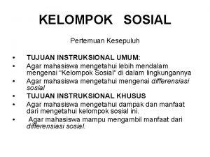 KELOMPOK SOSIAL Pertemuan Kesepuluh TUJUAN INSTRUKSIONAL UMUM Agar