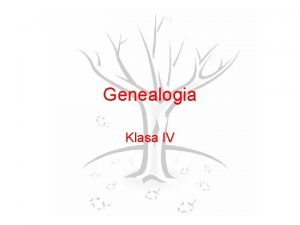 Genealogia Klasa IV GENEALOGIA z Greki genos rd