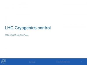 LHC Cryogenics control CERN ENICE UNICOS Team 9242021