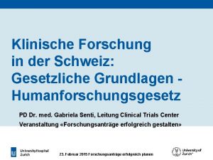 Klinische Forschung in der Schweiz Gesetzliche Grundlagen Humanforschungsgesetz