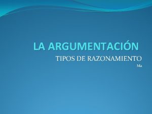 LA ARGUMENTACIN TIPOS DE RAZONAMIENTO Ma TIPOS DE