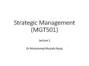 Strategic Management MGT 501 Lecture 1 Dr Muhammad