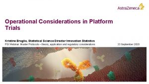 Operational Considerations in Platform Trials Kristine Broglio Statistical