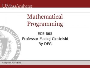 Mathematical Programming ECE 665 Professor Maciej Ciesielski By