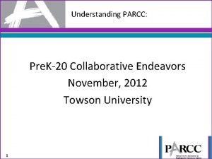 Understanding PARCC Pre K20 Collaborative Endeavors November 2012