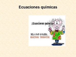 Ecuaciones qumicas Qu es una ecuacin qumica Una