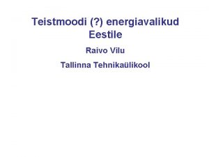 Teistmoodi energiavalikud Eestile Raivo Vilu Tallinna Tehnikalikool Nutu