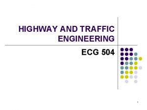HIGHWAY AND TRAFFIC ENGINEERING ECG 504 1 Background