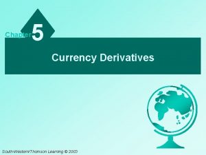 Chapter 5 Currency Derivatives SouthWesternThomson Learning 2003 Chapter