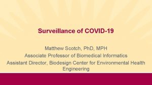 Surveillance of COVID19 Matthew Scotch Ph D MPH