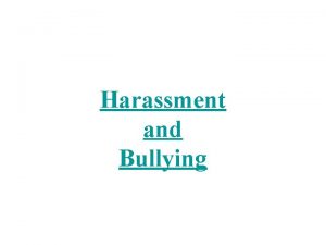 Harassment and Bullying Harassment Any unwanted or unwelcome