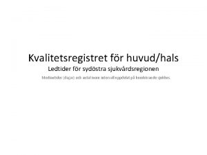 Kvalitetsregistret fr huvudhals Ledtider fr sydstra sjukvrdsregionen Mediantider