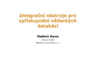 Integran nstroje pro zpstupnn vdeckch databz Vladimr Karen