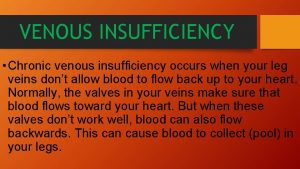 VENOUS INSUFFICIENCY Chronic venous insufficiency occurs when your