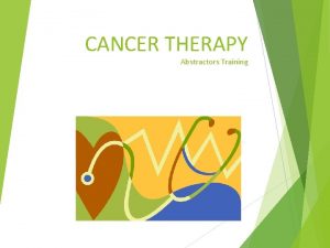 CANCER THERAPY Abstractors Training First Course of Therapy