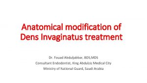 Anatomical modification of Dens Invaginatus treatment Dr Fouad
