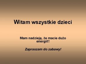 Witam wszystkie dzieci Mam nadziej e macie duo