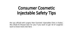 Consumer Cosmetic Injectable Safety Tips Are you affraid