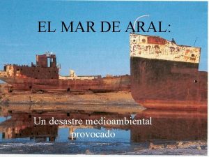 EL MAR DE ARAL Un desastre medioambiental provocado