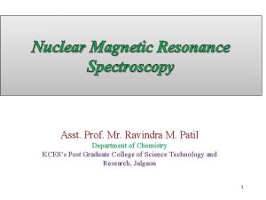 Nuclear Magnetic Resonance Spectroscopy Asst Prof Mr Ravindra