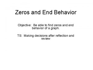 Zeros and End Behavior Objective Be able to