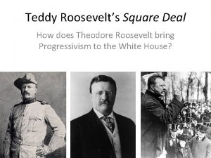 Teddy Roosevelts Square Deal How does Theodore Roosevelt