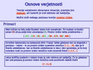 Osnove verjetnosti Teorija verjetnosti obravnava situacije pravimo jim