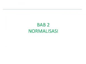 BAB 2 NORMALISASI Normalisasi Normalisasi adalah teknis analisis