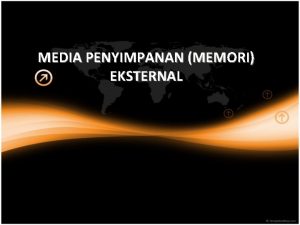 MEDIA PENYIMPANAN MEMORI EKSTERNAL suatu memori yang terletak