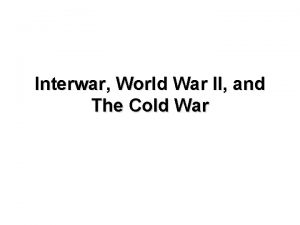 Interwar World War II and The Cold War