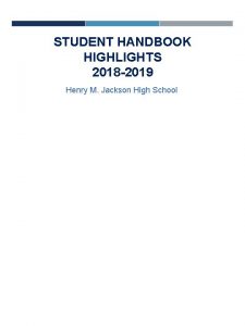 STUDENT HANDBOOK HIGHLIGHTS 2018 2019 Henry M Jackson