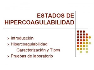 ESTADOS DE HIPERCOAGULABILIDAD Introduccin Hipercoagulabilidad Caracterizacin y Tipos