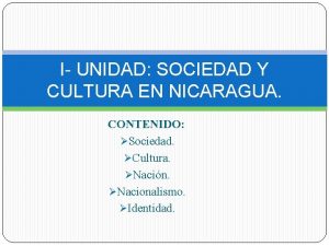 I UNIDAD SOCIEDAD Y CULTURA EN NICARAGUA CONTENIDO