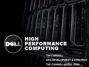 HIGH PERFORMANCE COMPUTING TIM CARROLL HPC DEVELOPMENT STRATEGY