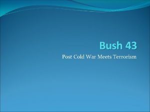 Bush 43 Post Cold War Meets Terrorism Bush