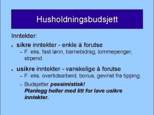 Husholdningsbudsjett Inntekter sikre inntekter enkle forutse F eks