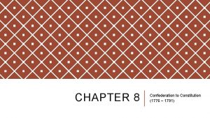 CHAPTER 8 Confederation to Constitution 1776 1791 THE