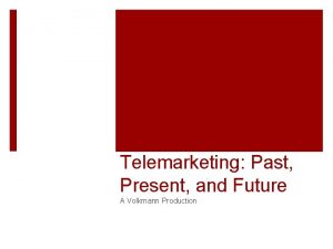 Telemarketing Past Present and Future A Volkmann Production