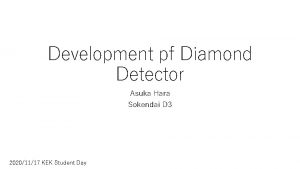 Development pf Diamond Detector Asuka Hara Sokendai D