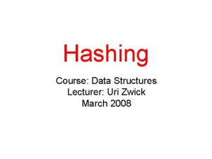 Hashing Course Data Structures Lecturer Uri Zwick March
