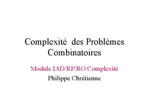Complexit des Problmes Combinatoires Module IADRPROComplexit Philippe Chrtienne