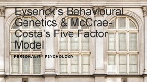 Eysencks Behavioural Genetics Mc Crae Costas Five Factor