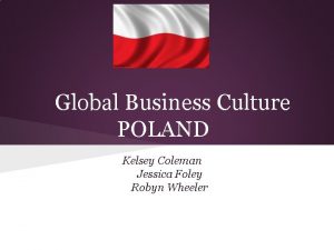 Global Business Culture POLAND Kelsey Coleman Jessica Foley