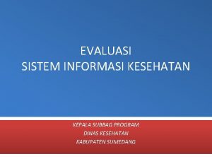 EVALUASI SISTEM INFORMASI KESEHATAN KEPALA SUBBAG PROGRAM DINAS