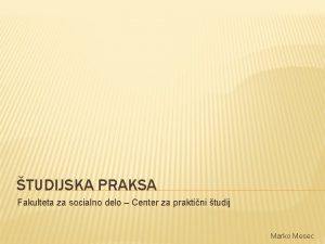 TUDIJSKA PRAKSA Fakulteta za socialno delo Center za