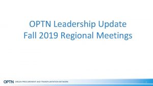 OPTN Leadership Update Fall 2019 Regional Meetings 1