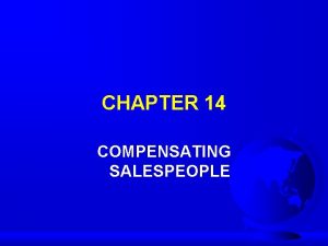 CHAPTER 14 COMPENSATING SALESPEOPLE THE SALES FORCE REWARD