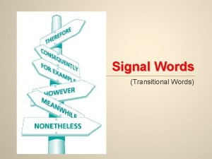 Signal Words Transitional Words What is this Do